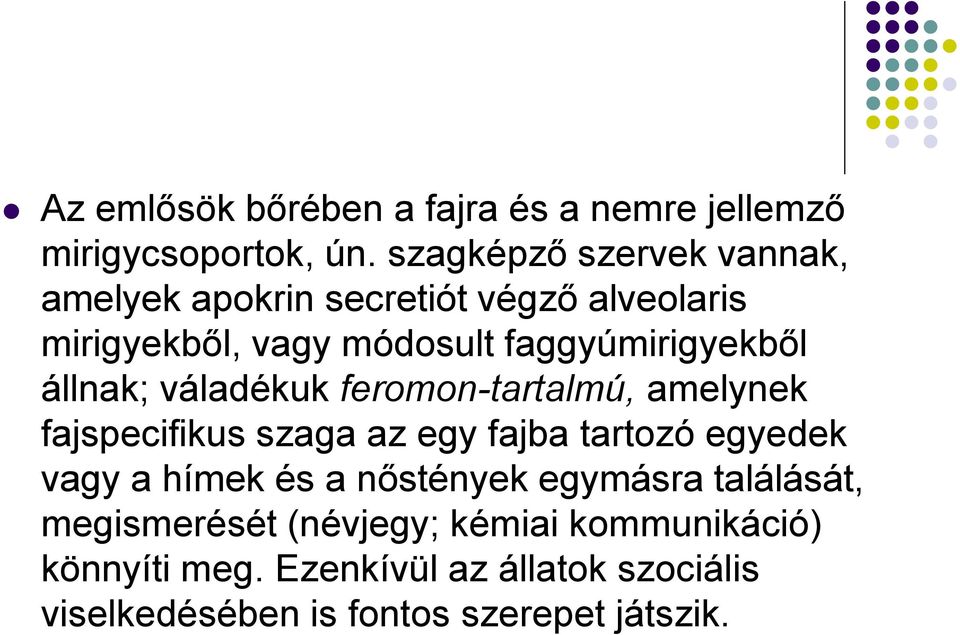 állnak; váladékuk feromon-tartalmú, amelynek fajspecifikus szaga az egy fajba tartozó egyedek vagy a hímek és a