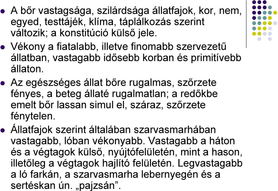 Az egészséges állat bőre rugalmas, szőrzete fényes, a beteg állaté rugalmatlan; a redőkbe emelt bőr lassan simul el, száraz, szőrzete fénytelen.