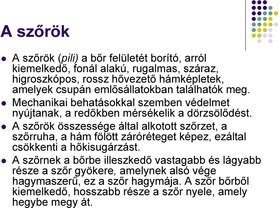 A szőrök összessége által alkotott szőrzet, a szőrruha, a hám fölött záróréteget képez, ezáltal csökkenti a hőkisugárzást.