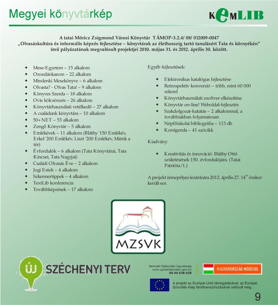 április 30. között. Mese-Egyetem 15 alkalom Egyéb fejlesztések: Oroszlánkarom 22 alkalom Mindenki Mesekönyve 6 alkalom Elektronikus katalógus fejlesztése Olvasta? - Olvas Tata!
