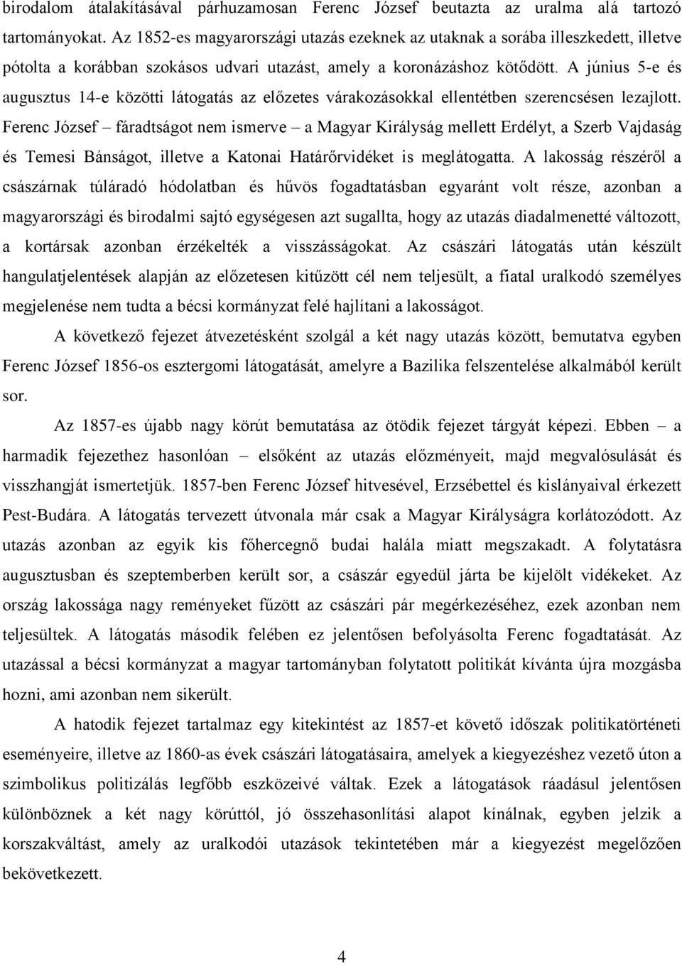 A június 5-e és augusztus 14-e közötti látogatás az előzetes várakozásokkal ellentétben szerencsésen lezajlott.