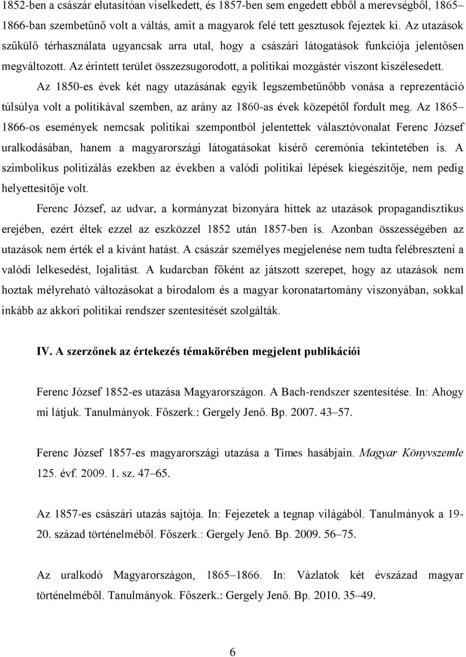 Az 1850-es évek két nagy utazásának egyik legszembetűnőbb vonása a reprezentáció túlsúlya volt a politikával szemben, az arány az 1860-as évek közepétől fordult meg.