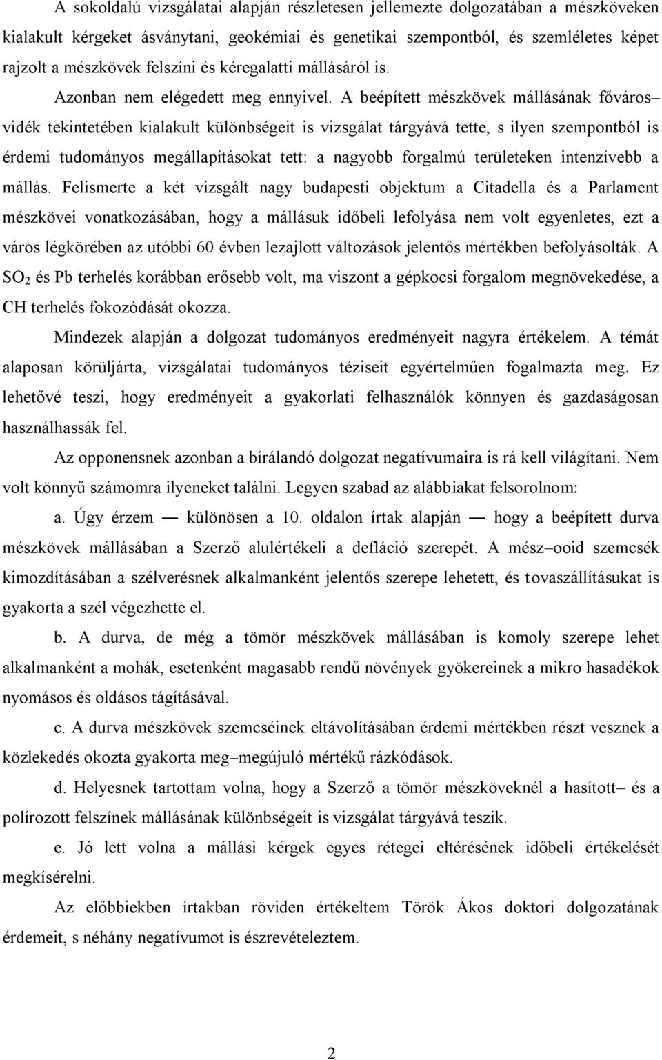 A beépített mészkövek mállásának főváros vidék tekintetében kialakult különbségeit is vizsgálat tárgyává tette, s ilyen szempontból is érdemi tudományos megállapításokat tett: a nagyobb forgalmú