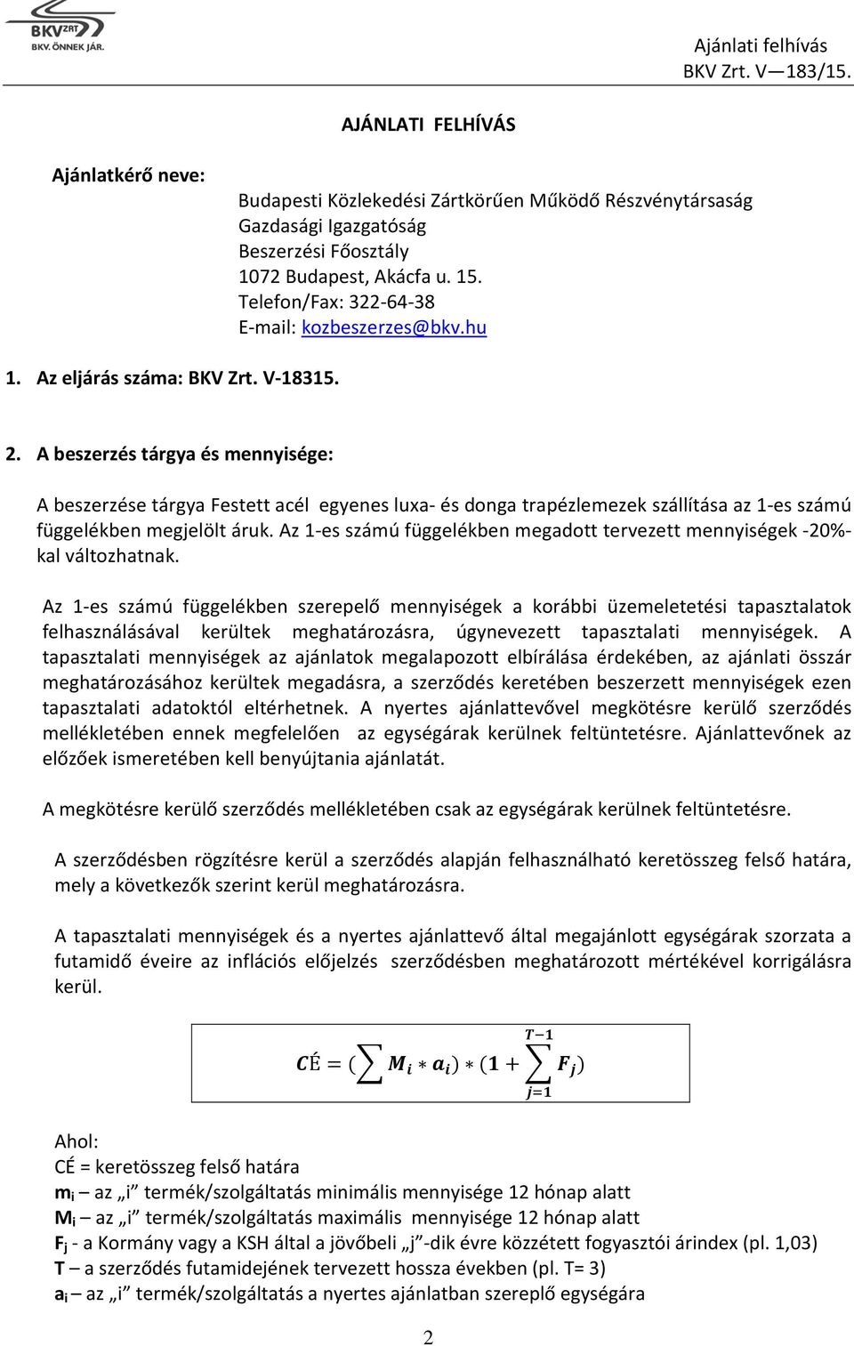 A beszerzés tárgya és mennyisége: A beszerzése tárgya Festett acél egyenes luxa- és donga trapézlemezek szállítása az 1-es számú függelékben megjelölt áruk.