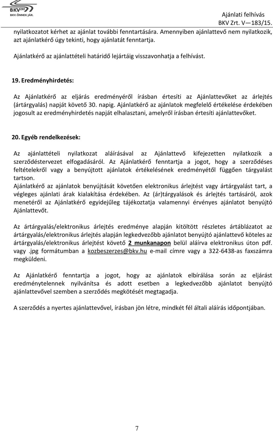 Eredményhirdetés: Az Ajánlatkérő az eljárás eredményéről írásban értesíti az Ajánlattevőket az árlejtés (ártárgyalás) napját követő 30. napig.