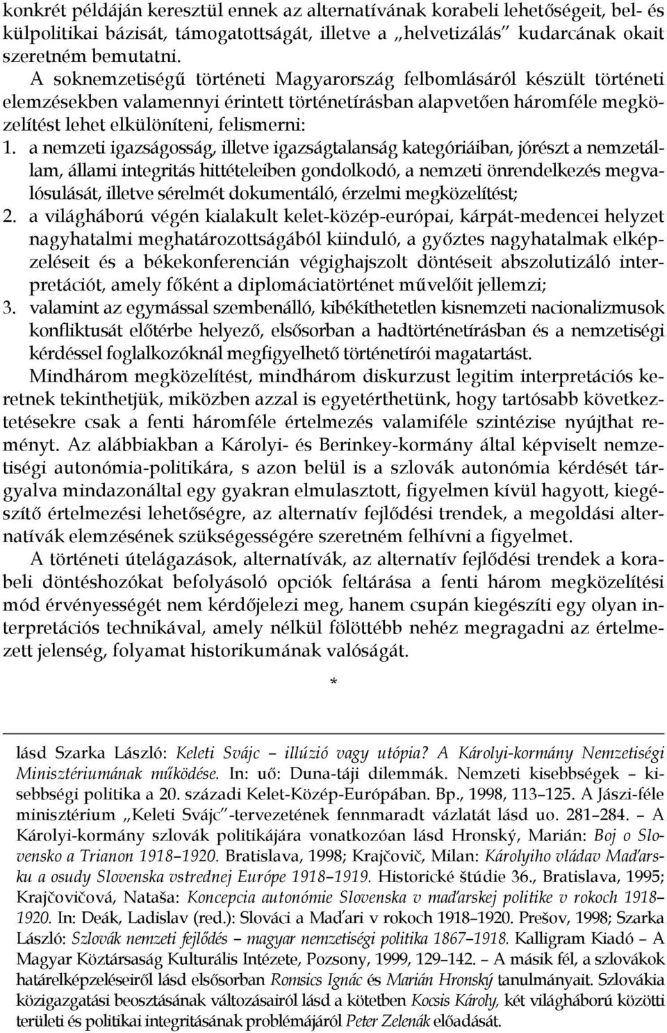 a nemzeti igazságosság, illetve igazságtalanság kategóriáiban, jórészt a nemzetállam, állami integritás hittételeiben gondolkodó, a nemzeti önrendelkezés megvalósulását, illetve sérelmét dokumentáló,