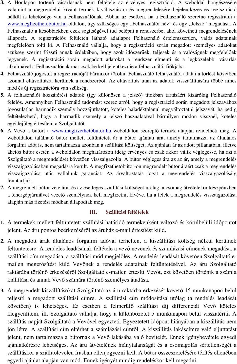 Abban az esetben, ha a Felhasználó szeretne regisztrálni a www.megfizethetobutor.hu oldalon, úgy szükséges egy Felhasználói név és egy Jelszó megadása.