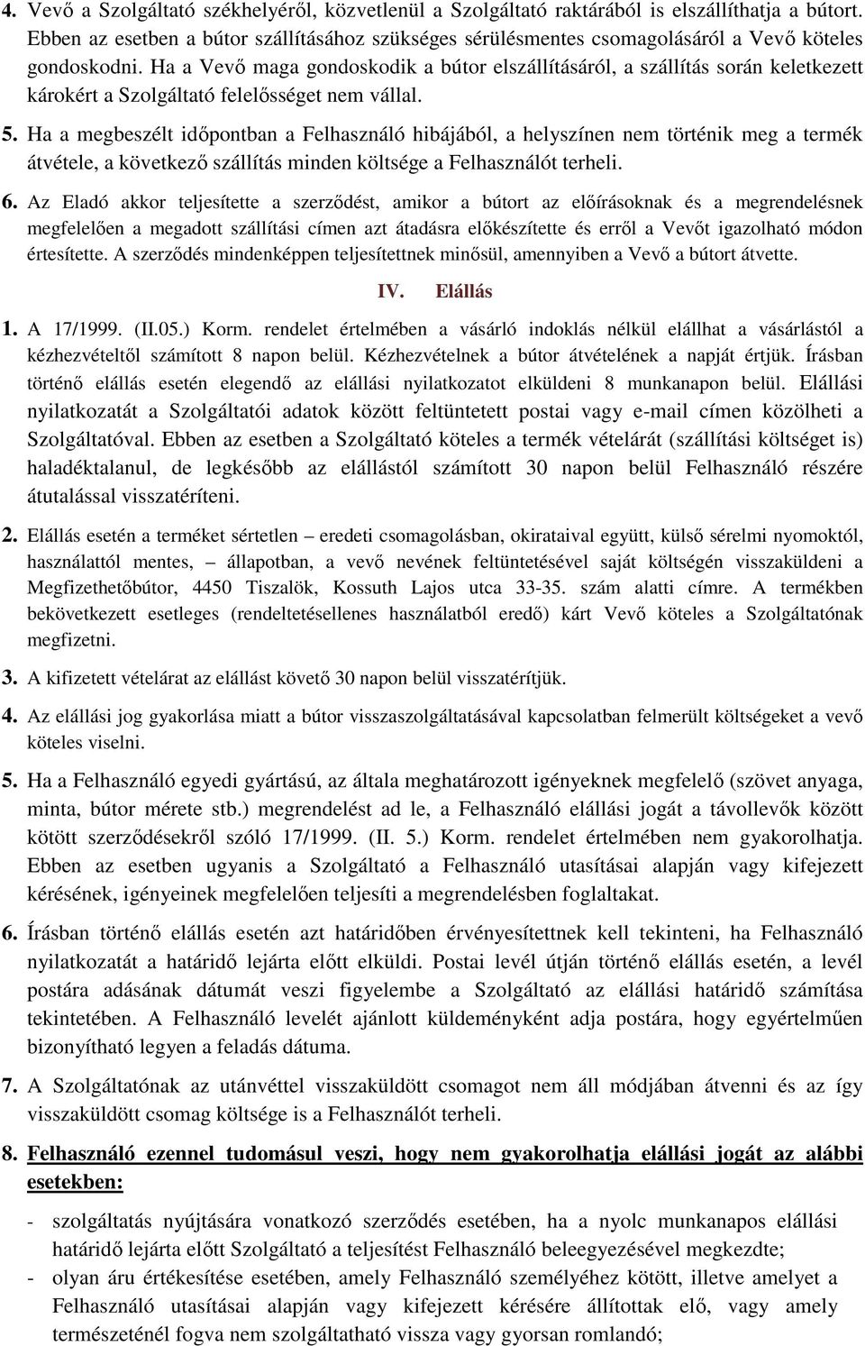 Ha a Vevő maga gondoskodik a bútor elszállításáról, a szállítás során keletkezett károkért a Szolgáltató felelősséget nem vállal. 5.