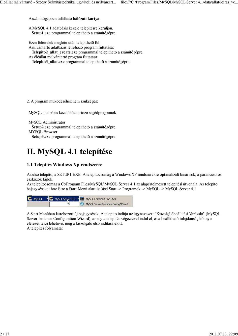 Az élöállat nyilvántartó program futtatása: Telepito3_allat.exe programmal telepithetö a számítógépre. 2. A program müködéséhez nem szükséges: MySQL adatbázis kezelöhöz tartozó segédprogramok.