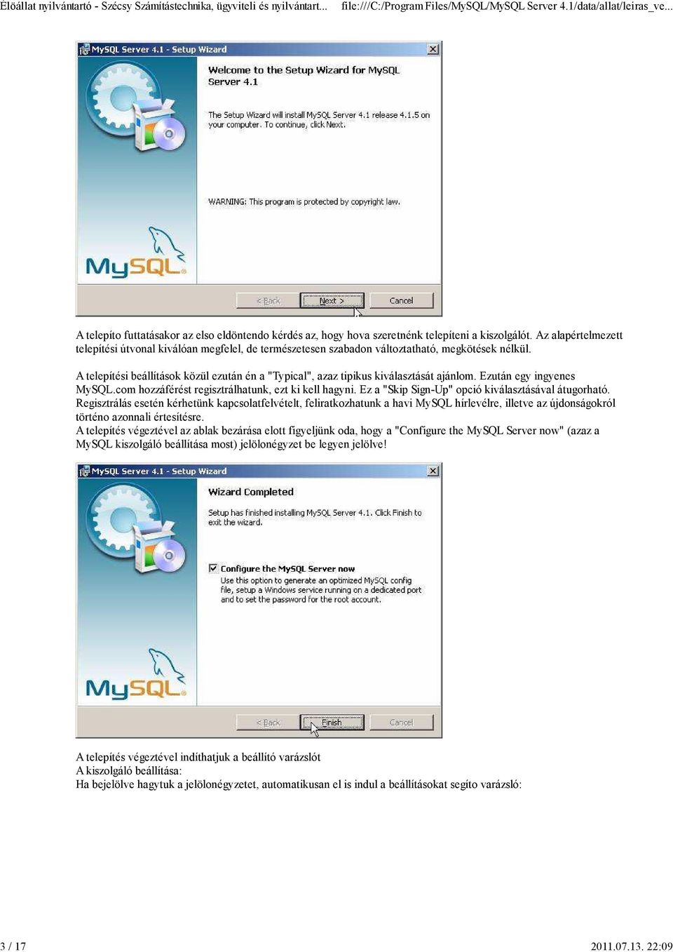 A telepítési beállítások közül ezután én a "Typical", azaz tipikus kiválasztását ajánlom. Ezután egy ingyenes MySQL.com hozzáférést regisztrálhatunk, ezt ki kell hagyni.