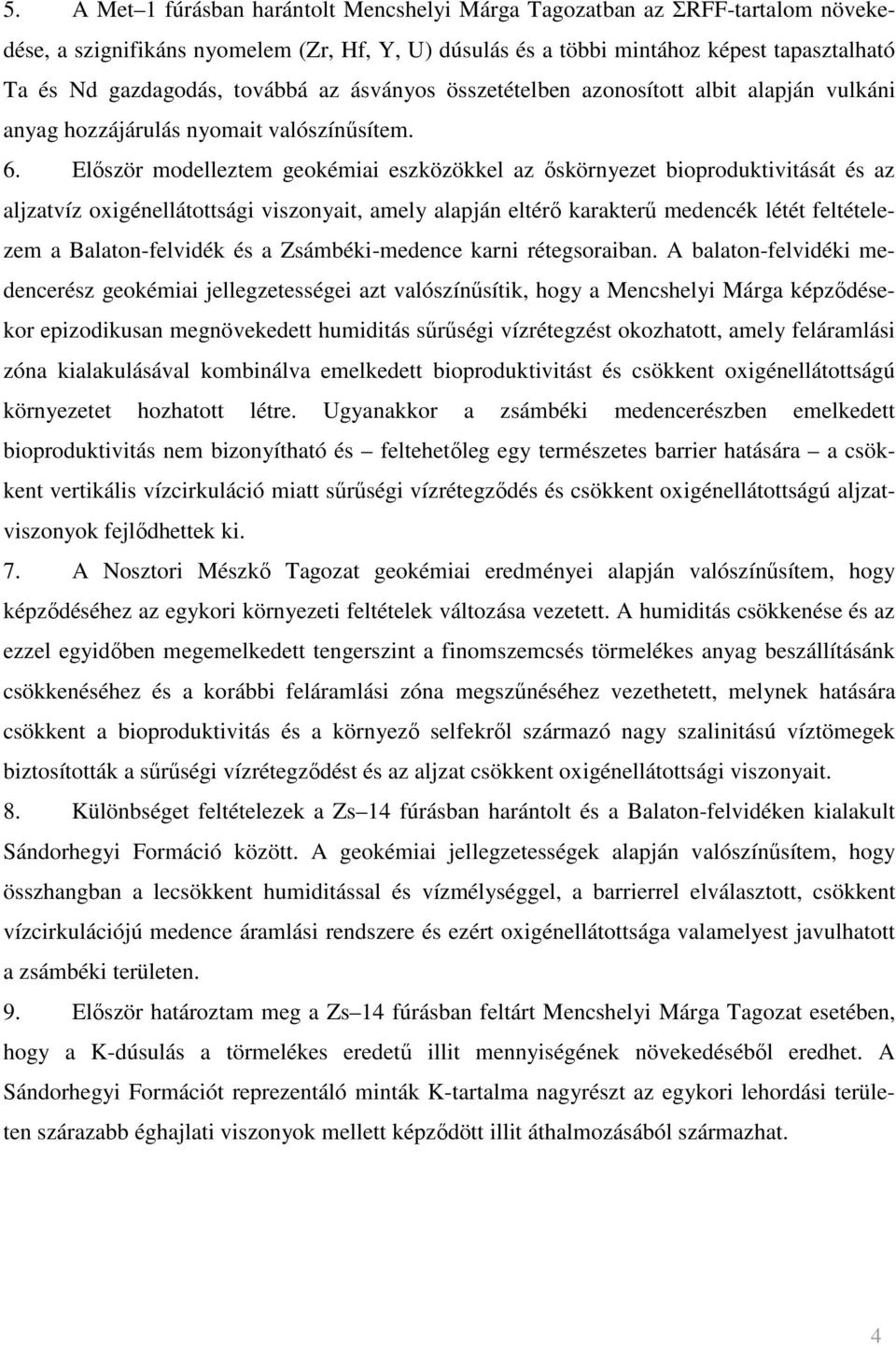 Elıször modelleztem geokémiai eszközökkel az ıskörnyezet bioproduktivitását és az aljzatvíz oxigénellátottsági viszonyait, amely alapján eltérı karakterő medencék létét feltételezem a