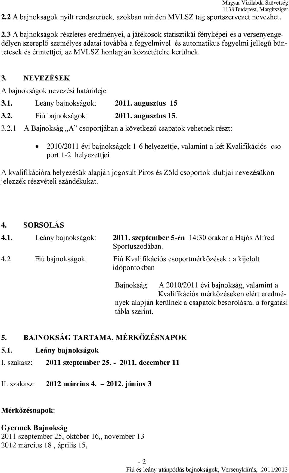 érintettjei, az MVLSZ honlapján közzétételre kerülnek. 3. NEVEZÉSEK A bajnokságok nevezési határideje: 3.1. Leány bajnokságok: 20