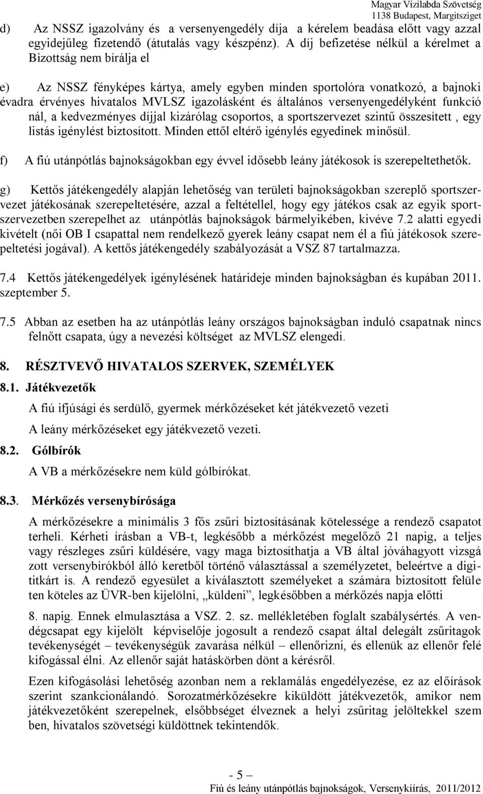 általános versenyengedélyként funkció nál, a kedvezményes díjjal kizárólag csoportos, a sportszervezet szintű összesített, egy listás igénylést biztosított.