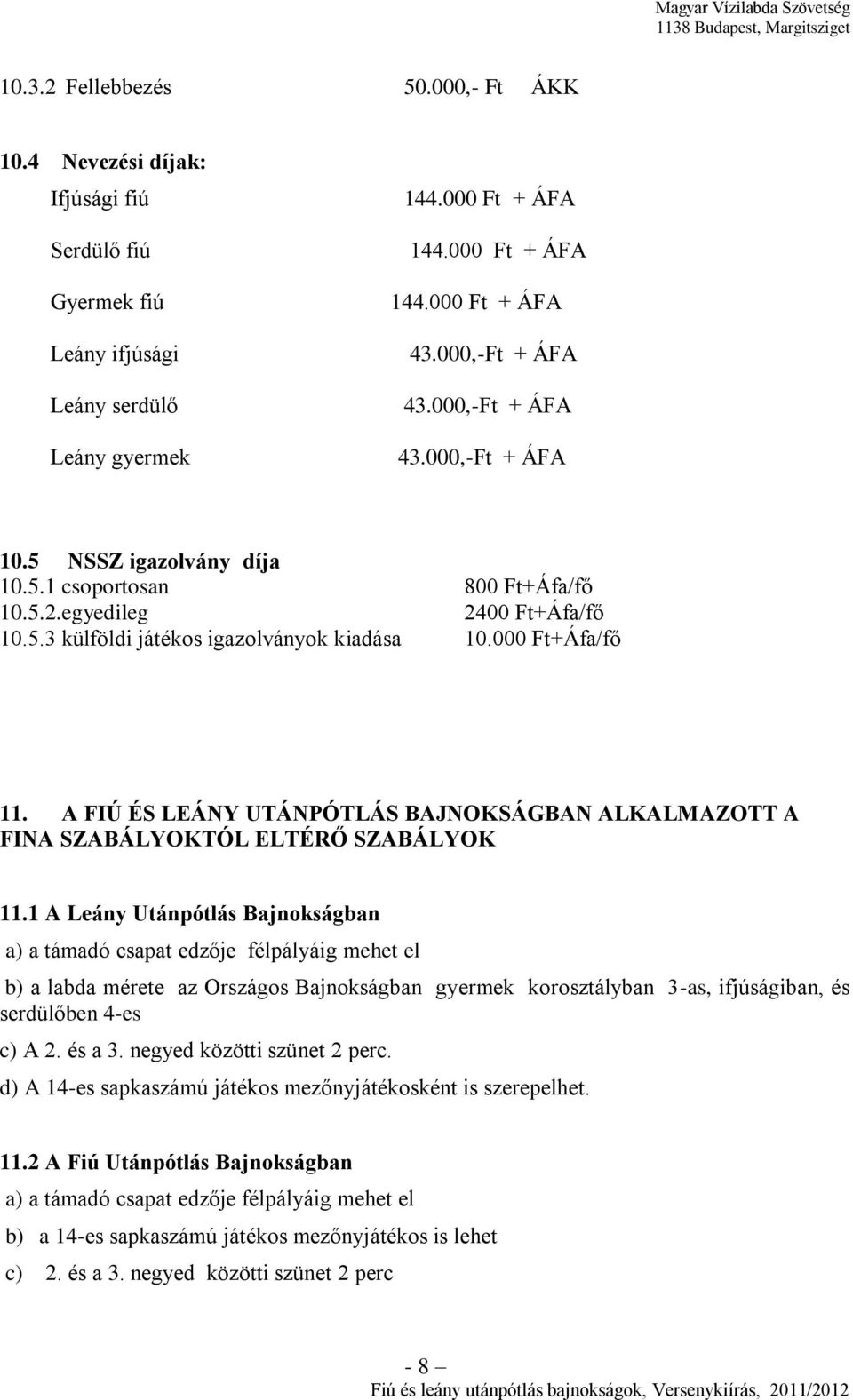 000 Ft+Áfa/fő 11. A FIÚ ÉS LEÁNY UTÁNPÓTLÁS BAJNOKSÁGBAN ALKALMAZOTT A FINA SZABÁLYOKTÓL ELTÉRŐ SZABÁLYOK 11.