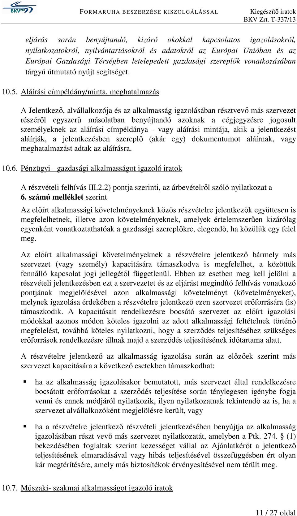 Aláírási címpéldány/minta, meghatalmazás A Jelentkező, alvállalkozója és az alkalmasság igazolásában résztvevő más szervezet részéről egyszerű másolatban benyújtandó azoknak a cégjegyzésre jogosult