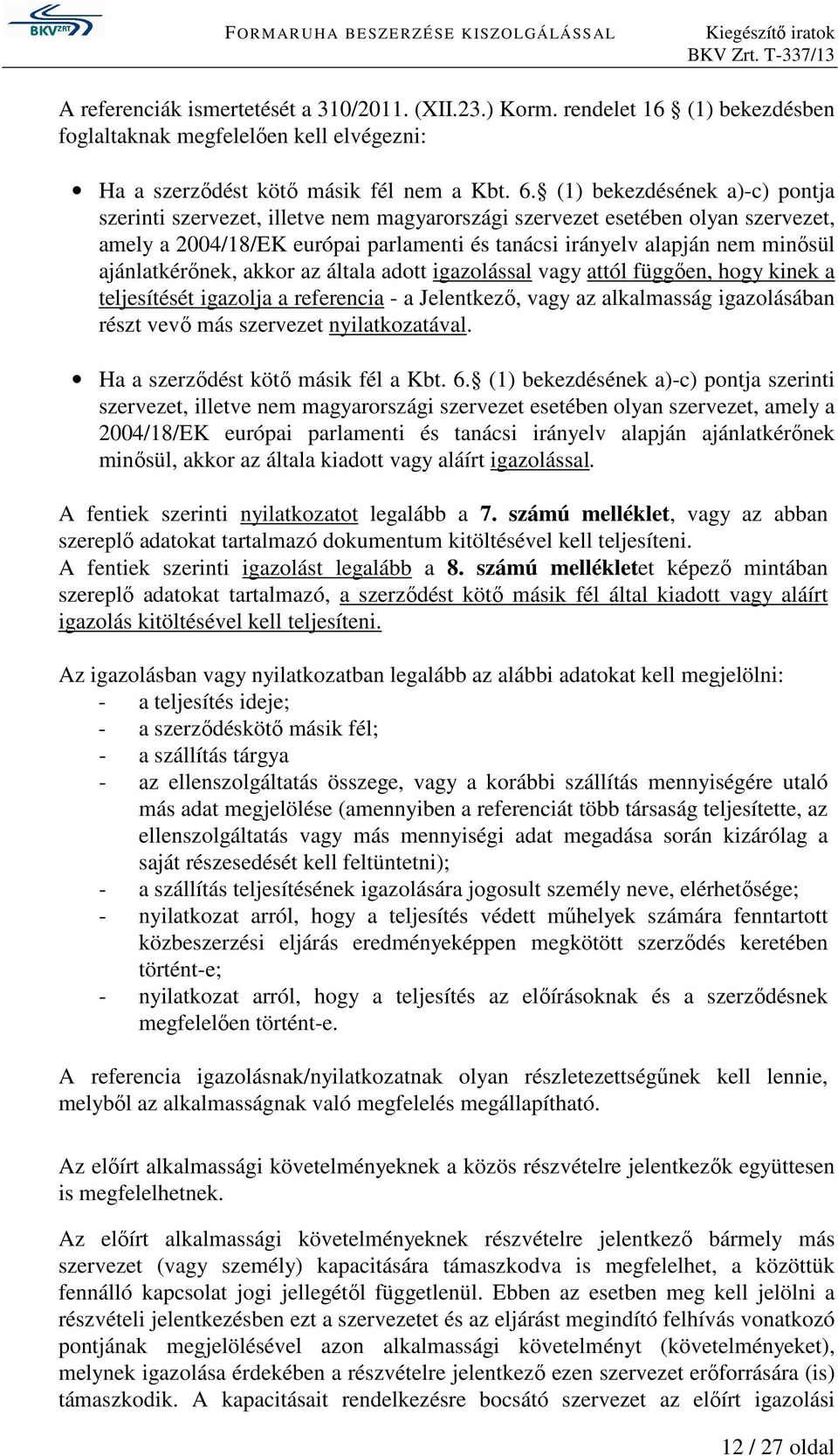 ajánlatkérőnek, akkor az általa adott igazolással vagy attól függően, hogy kinek a teljesítését igazolja a referencia - a Jelentkező, vagy az alkalmasság igazolásában részt vevő más szervezet