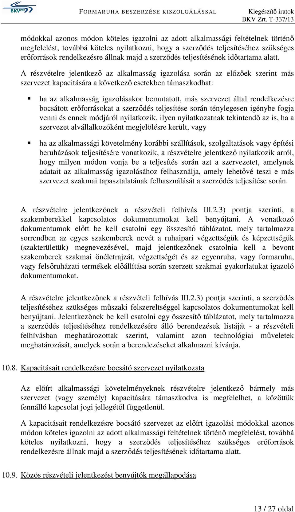 A részvételre jelentkező az alkalmasság igazolása során az előzőek szerint más szervezet kapacitására a következő esetekben támaszkodhat: ha az alkalmasság igazolásakor bemutatott, más szervezet