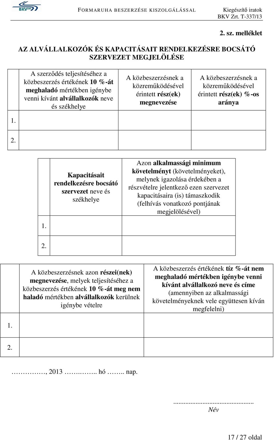 alvállalkozók neve és székhelye A közbeszerzésnek a közreműködésével érintett rész(ek) megnevezése A közbeszerzésnek a közreműködésével érintett rész(ek) %-os aránya 1. 2.