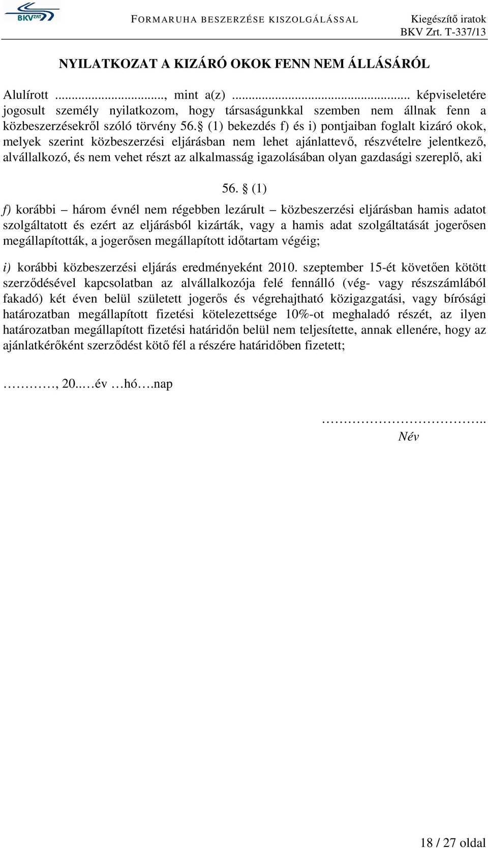 (1) bekezdés f) és i) pontjaiban foglalt kizáró okok, melyek szerint közbeszerzési eljárásban nem lehet ajánlattevő, részvételre jelentkező, alvállalkozó, és nem vehet részt az alkalmasság