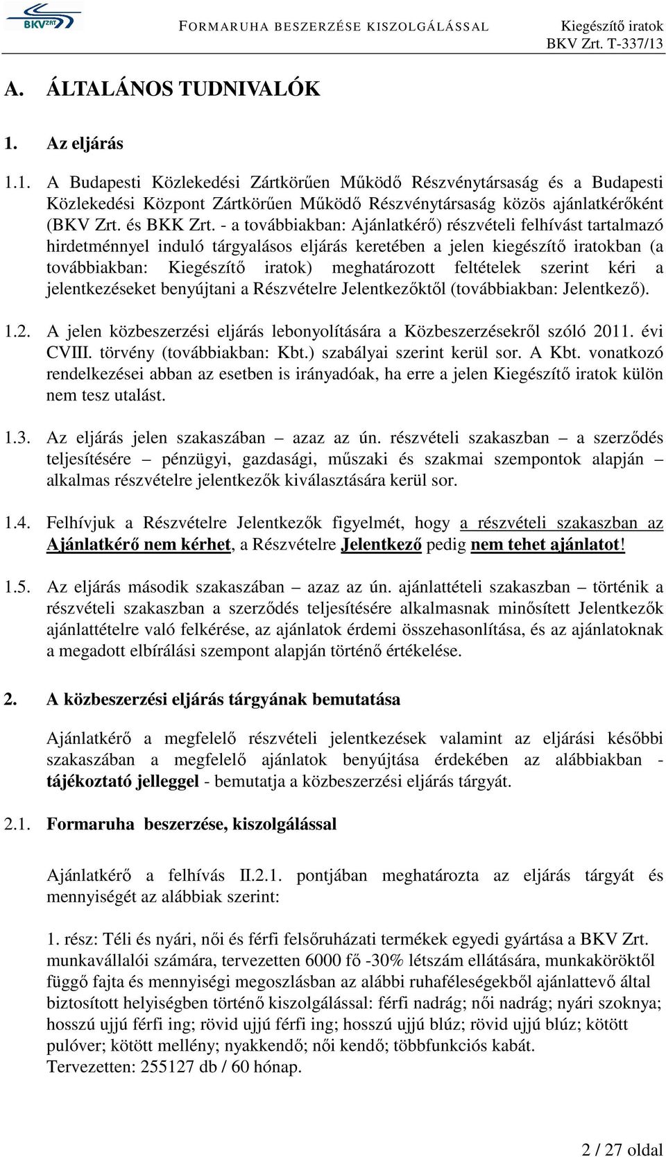 - a továbbiakban: Ajánlatkérő) részvételi felhívást tartalmazó hirdetménnyel induló tárgyalásos eljárás keretében a jelen kiegészítő iratokban (a továbbiakban: Kiegészítő iratok) meghatározott