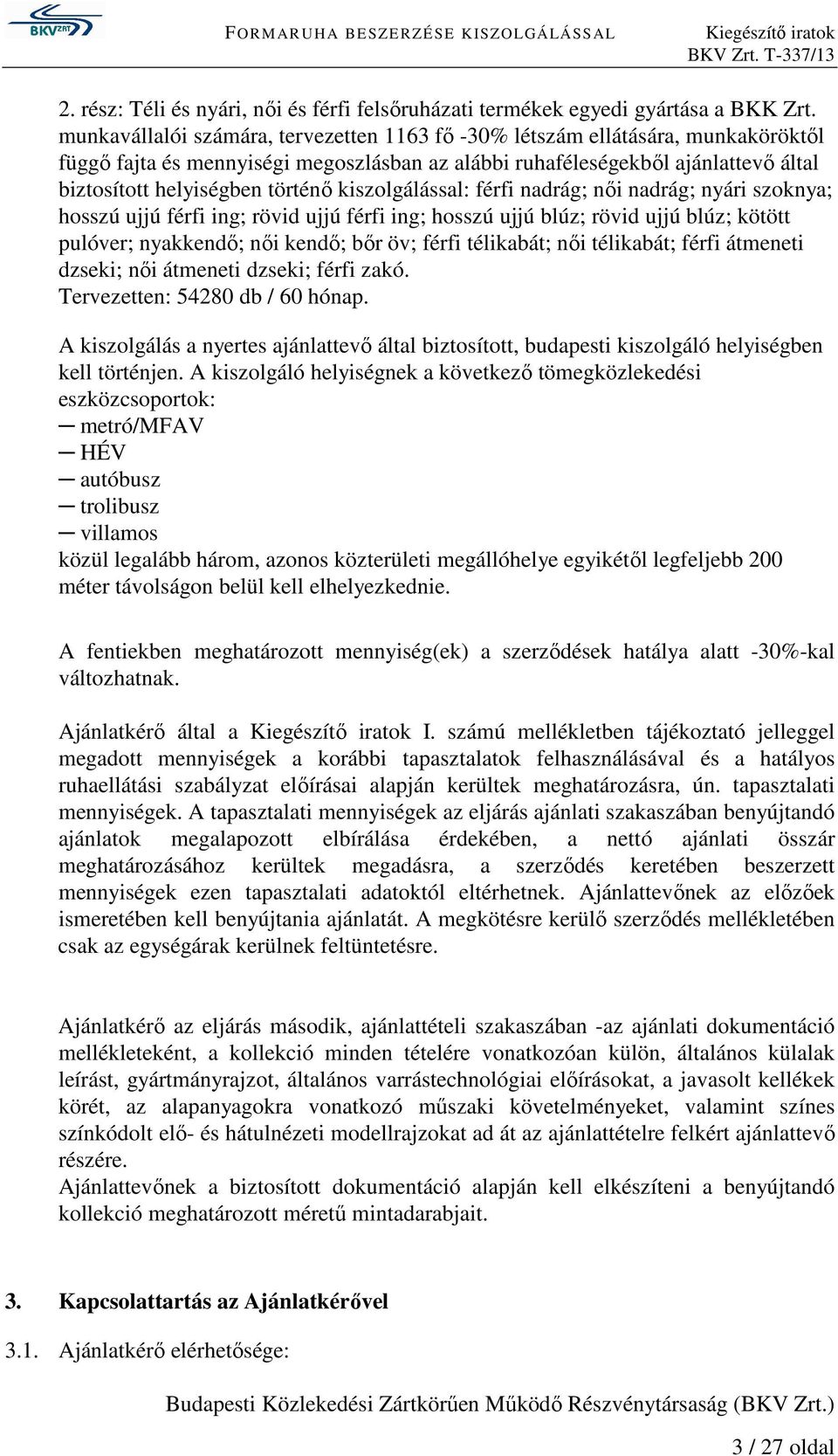 kiszolgálással: férfi nadrág; női nadrág; nyári szoknya; hosszú ujjú férfi ing; rövid ujjú férfi ing; hosszú ujjú blúz; rövid ujjú blúz; kötött pulóver; nyakkendő; női kendő; bőr öv; férfi télikabát;