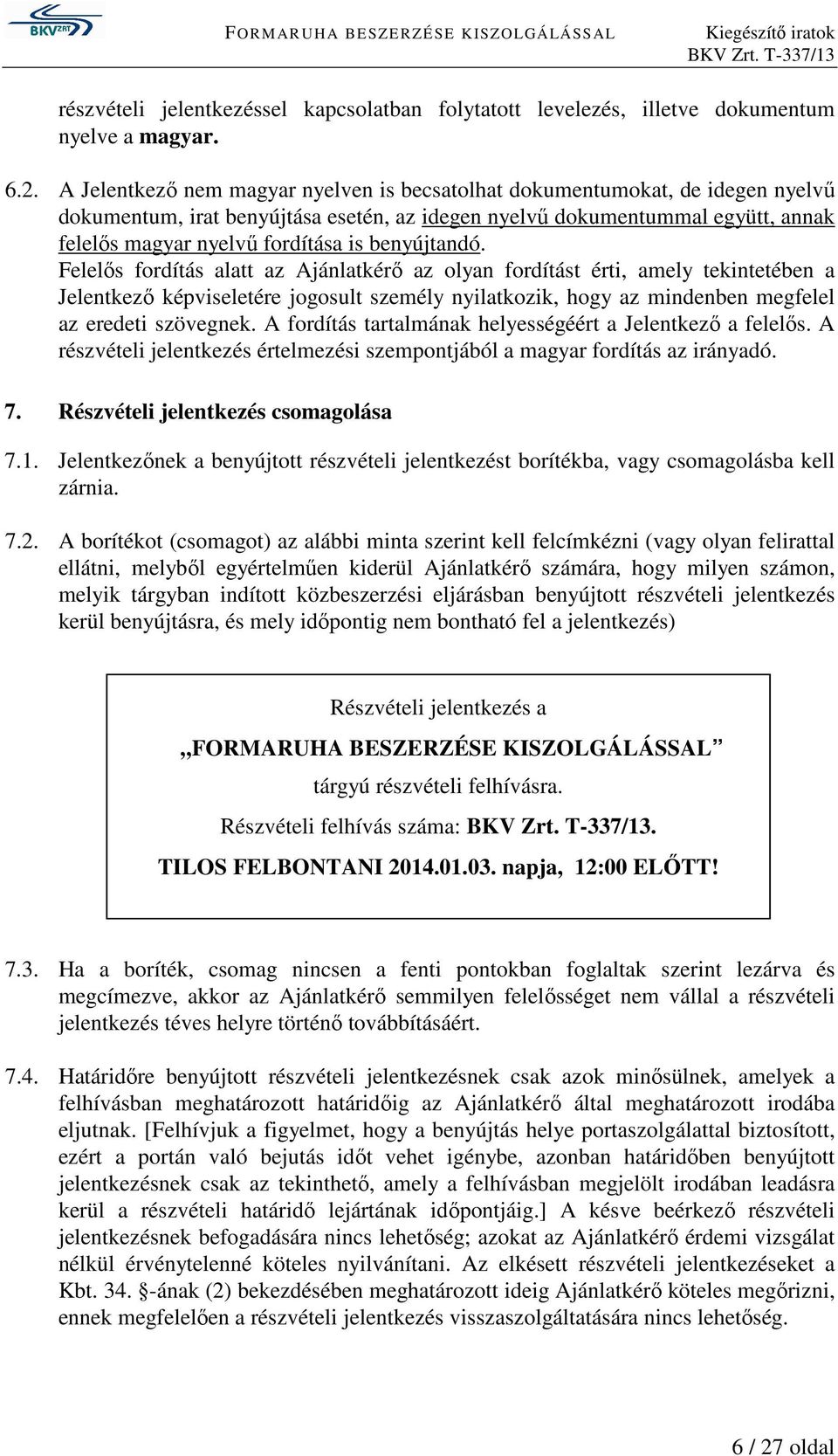 benyújtandó. Felelős fordítás alatt az Ajánlatkérő az olyan fordítást érti, amely tekintetében a Jelentkező képviseletére jogosult személy nyilatkozik, hogy az mindenben megfelel az eredeti szövegnek.