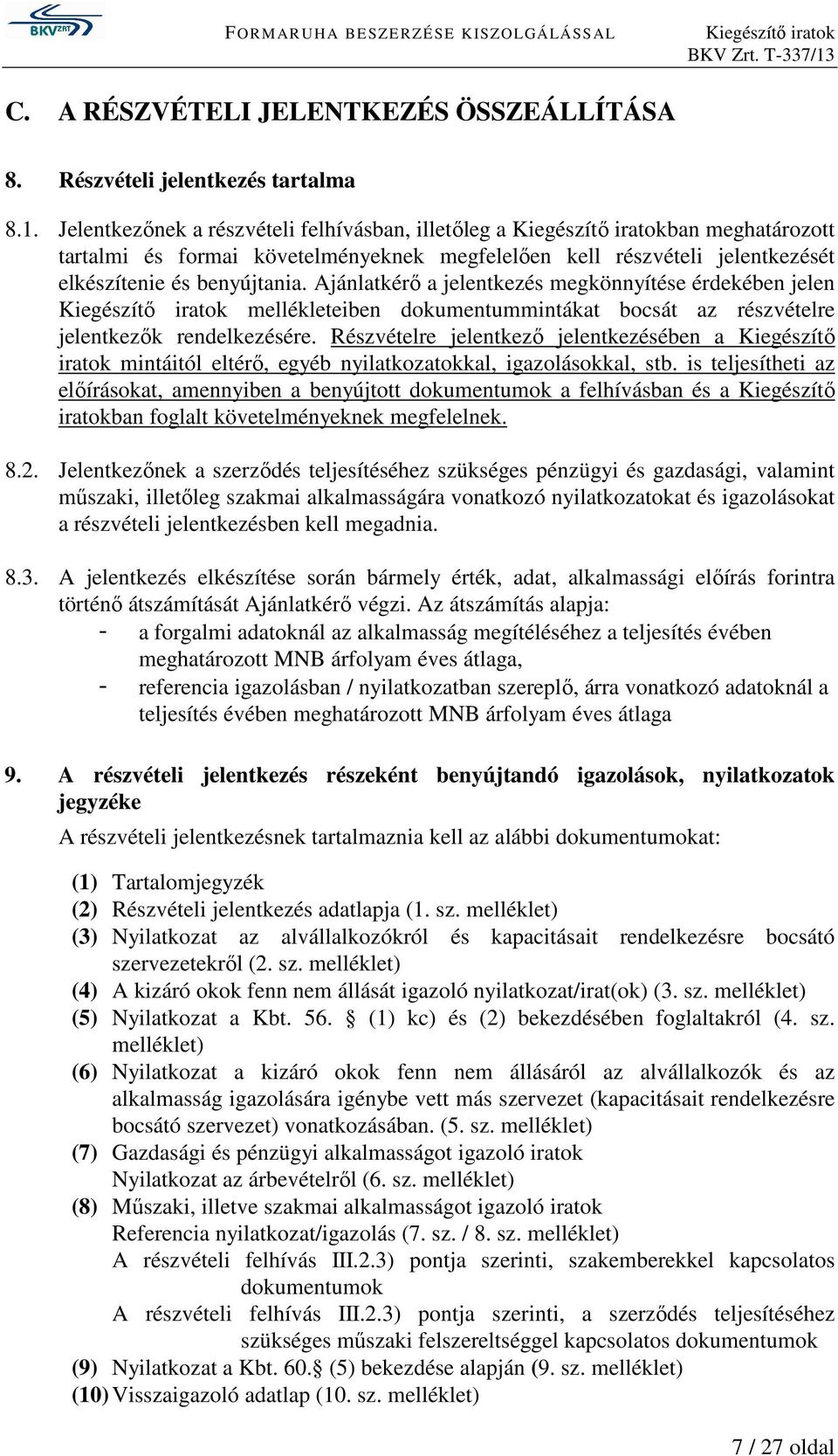 Ajánlatkérő a jelentkezés megkönnyítése érdekében jelen Kiegészítő iratok mellékleteiben dokumentummintákat bocsát az részvételre jelentkezők rendelkezésére.