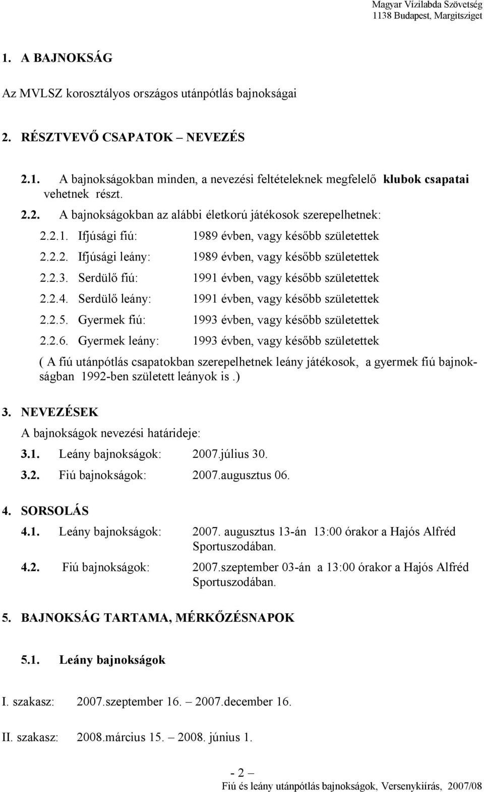 Serdülő leány: 1991 évben, vagy később születettek 2.2.5. Gyermek fiú: 1993 évben, vagy később születettek 2.2.6.