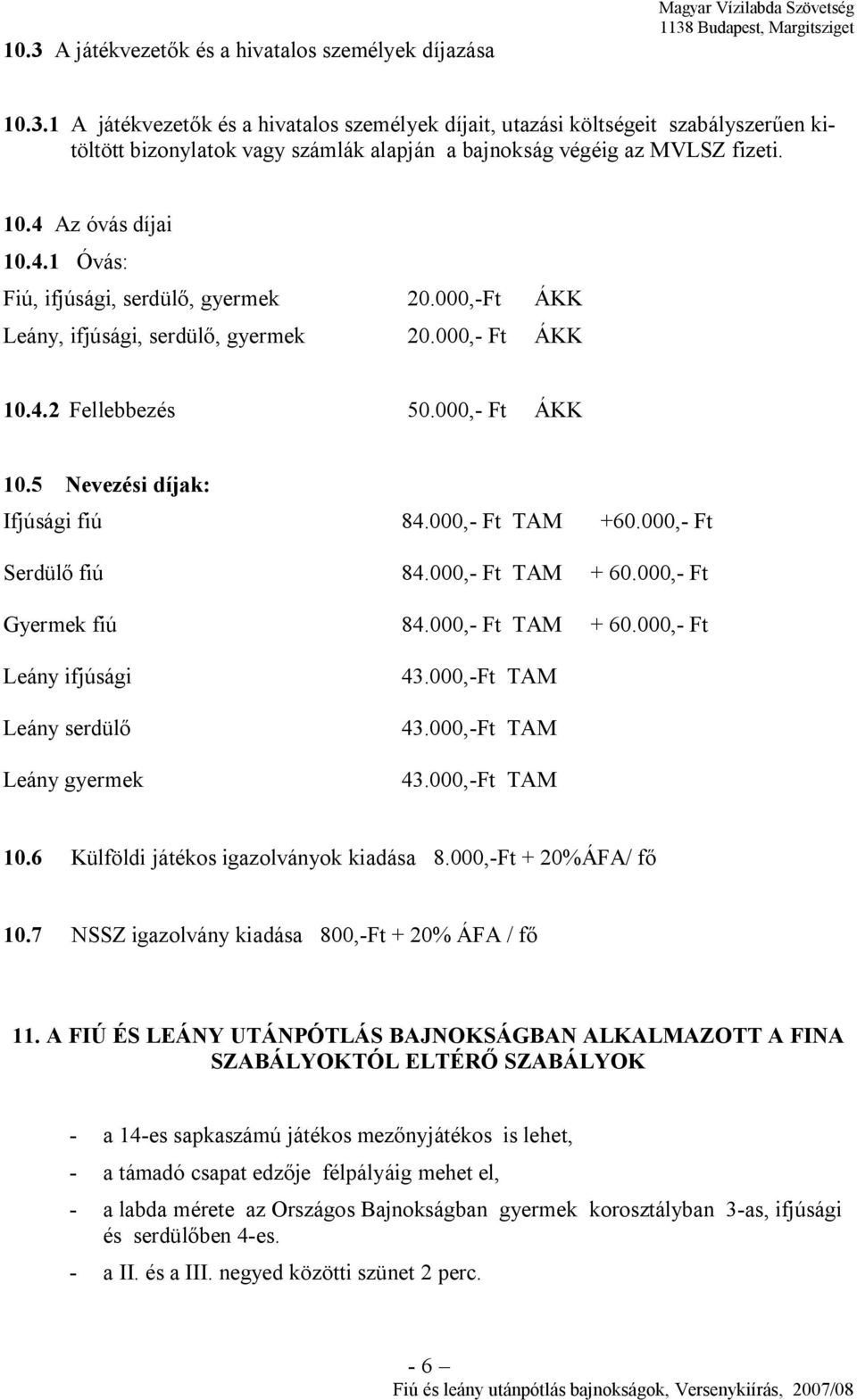 000,- Ft TAM +60.000,- Ft Serdülő fiú 84.000,- Ft TAM + 60.000,- Ft Gyermek fiú 84.000,- Ft TAM + 60.000,- Ft Leány ifjúsági Leány serdülő Leány gyermek 43.000,-Ft TAM 43.000,-Ft TAM 43.000,-Ft TAM 10.