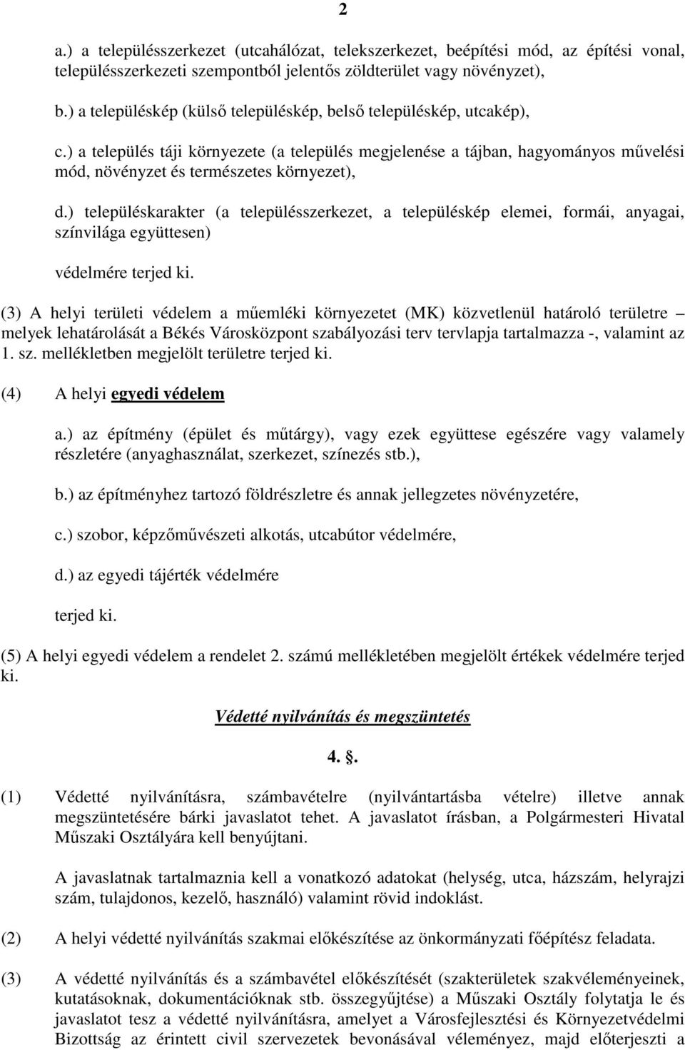 ) településkarakter (a településszerkezet, a településkép elemei, formái, anyagai, színvilága együttesen) védelmére terjed ki.