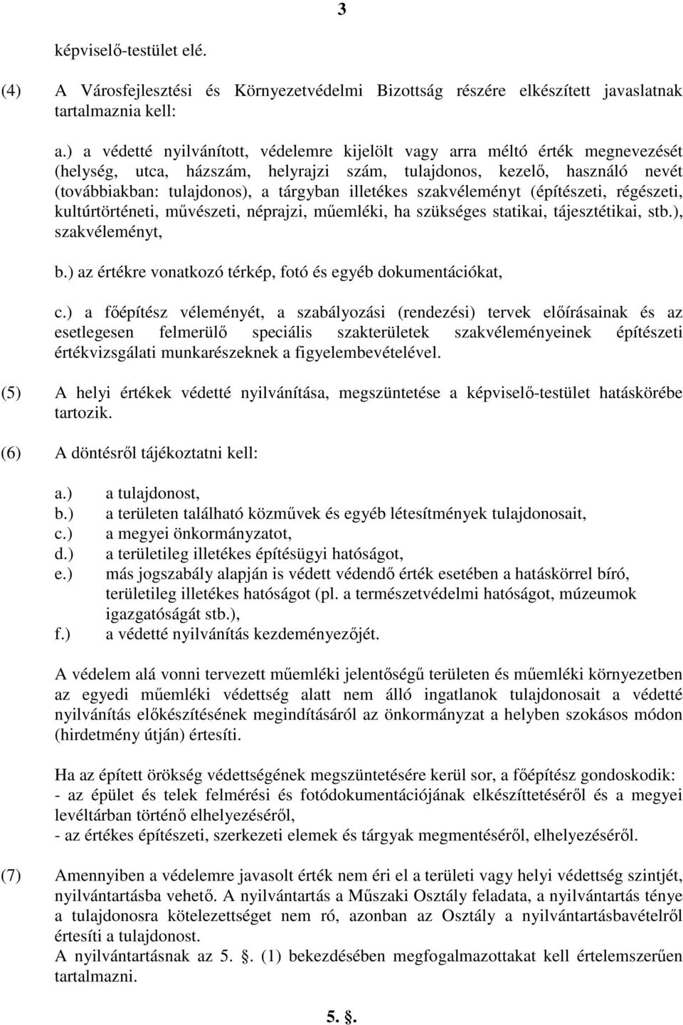 illetékes szakvéleményt (építészeti, régészeti, kultúrtörténeti, művészeti, néprajzi, műemléki, ha szükséges statikai, tájesztétikai, stb.), szakvéleményt, b.