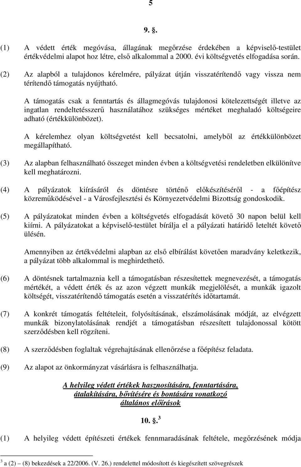 A támogatás csak a fenntartás és állagmegóvás tulajdonosi kötelezettségét illetve az ingatlan rendeltetésszerű használatához szükséges mértéket meghaladó költségeire adható (értékkülönbözet).