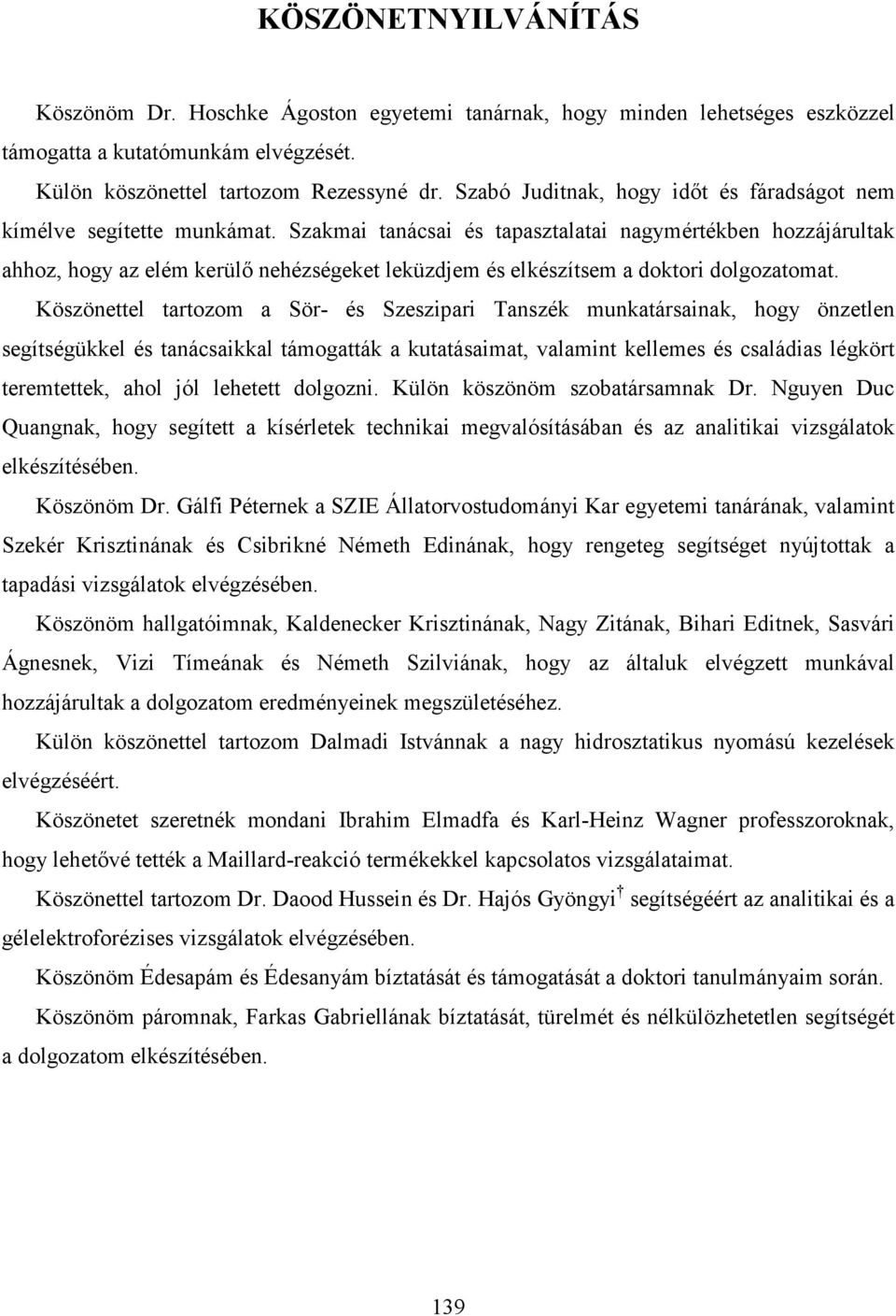 Szakmai tanácsai és tapasztalatai nagymértékben hozzájárultak ahhoz, hogy az elém kerülı nehézségeket leküzdjem és elkészítsem a doktori dolgozatomat.