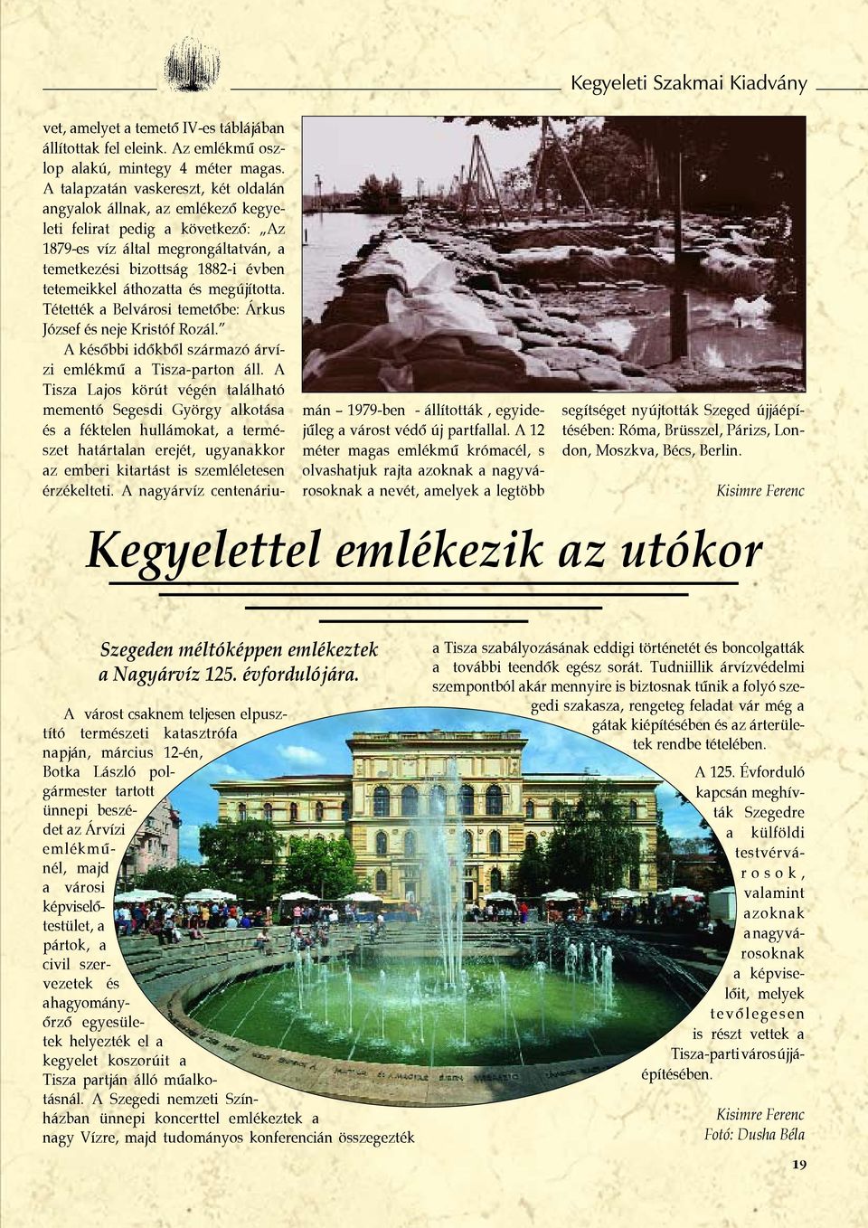 és megújította. Tétették a Belvárosi temetõbe: Árkus József és neje Kristóf Rozál. A késõbbi idõkbõl származó árvízi emlékmû a Tisza-parton áll.