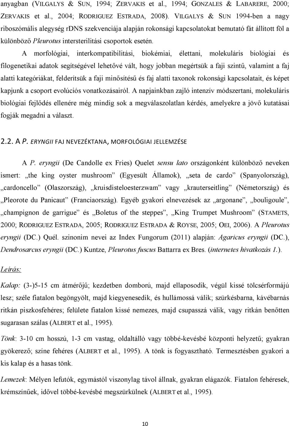 A morfológiai, interkompatibilitási, biokémiai, élettani, molekuláris biológiai és filogenetikai adatok segítségével lehetővé vált, hogy jobban megértsük a faji szintű, valamint a faj alatti