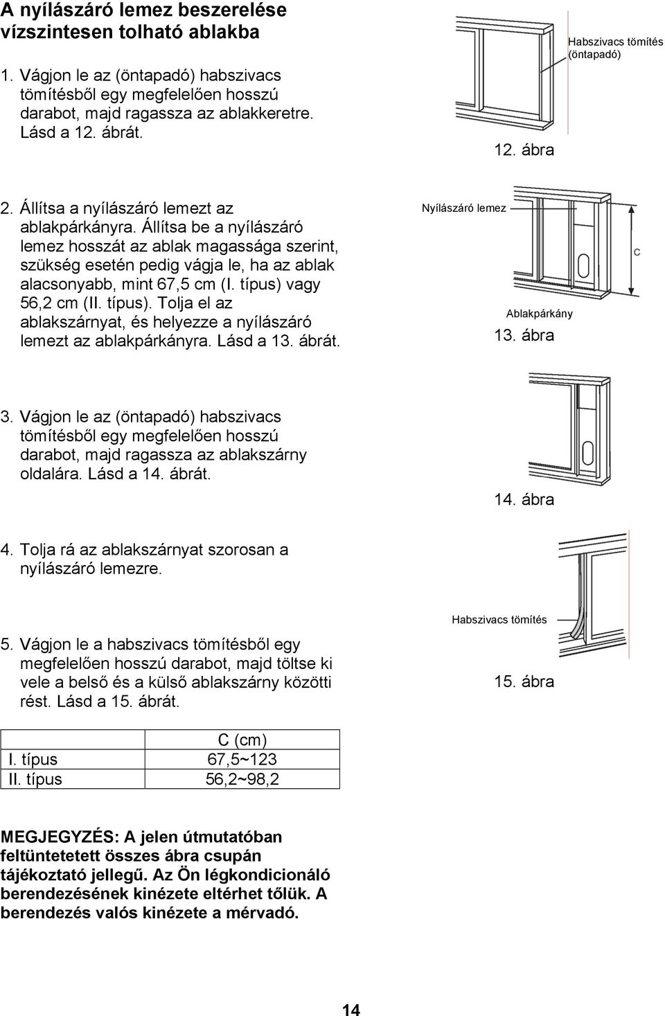 Állítsa be a nyílászáró lemez hosszát az ablak magassága szerint, szükség esetén pedig vágja le, ha az ablak alacsonyabb, mint 67,5 cm (I. típus) 