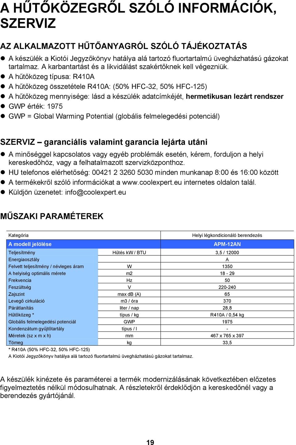 A hűtőközeg típusa: R410A A hűtőközeg összetétele R410A: (50% HFC-32, 50% HFC-125) A hűtőközeg mennyisége: lásd a készülék adatcímkéjét, hermetikusan lezárt rendszer GWP érték: 1975 GWP = Global