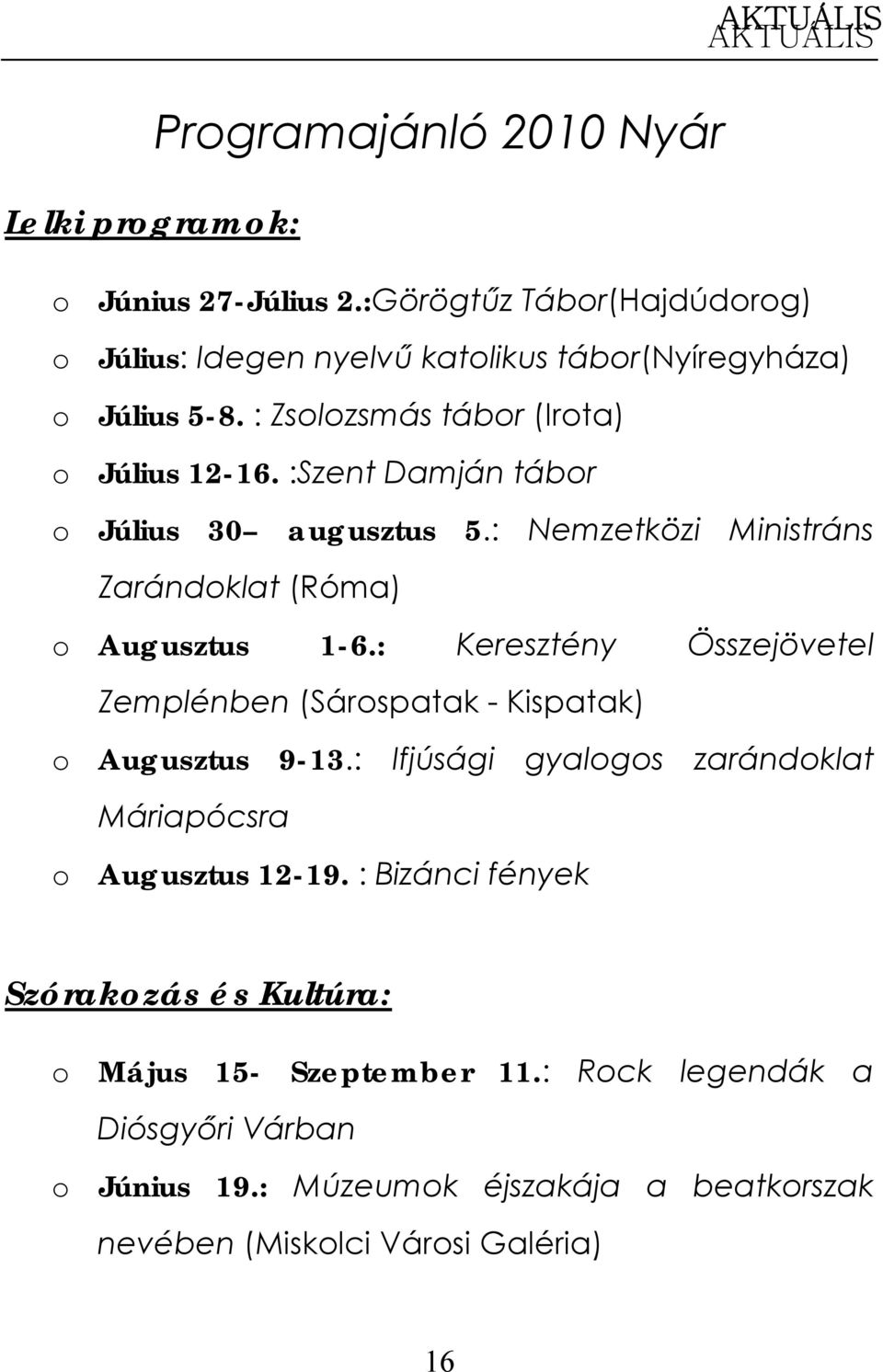 :Szent Damján tábor o Július 30 augusztus 5.: Nemzetközi Ministráns Zarándoklat (Róma) o Augusztus 1-6.