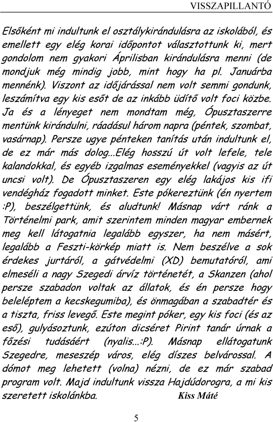 Ja és a lényeget nem mondtam még, Ópusztaszerre mentünk kirándulni, ráadásul három napra (péntek, szombat, vasárnap). Persze ugye pénteken tanítás után indultunk el, de ez már más dolog.