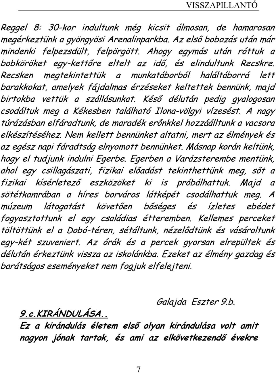 Recsken megtekintettük a munkatáborból haláltáborrá lett barakkokat, amelyek fájdalmas érzéseket keltettek bennünk, majd birtokba vettük a szállásunkat.