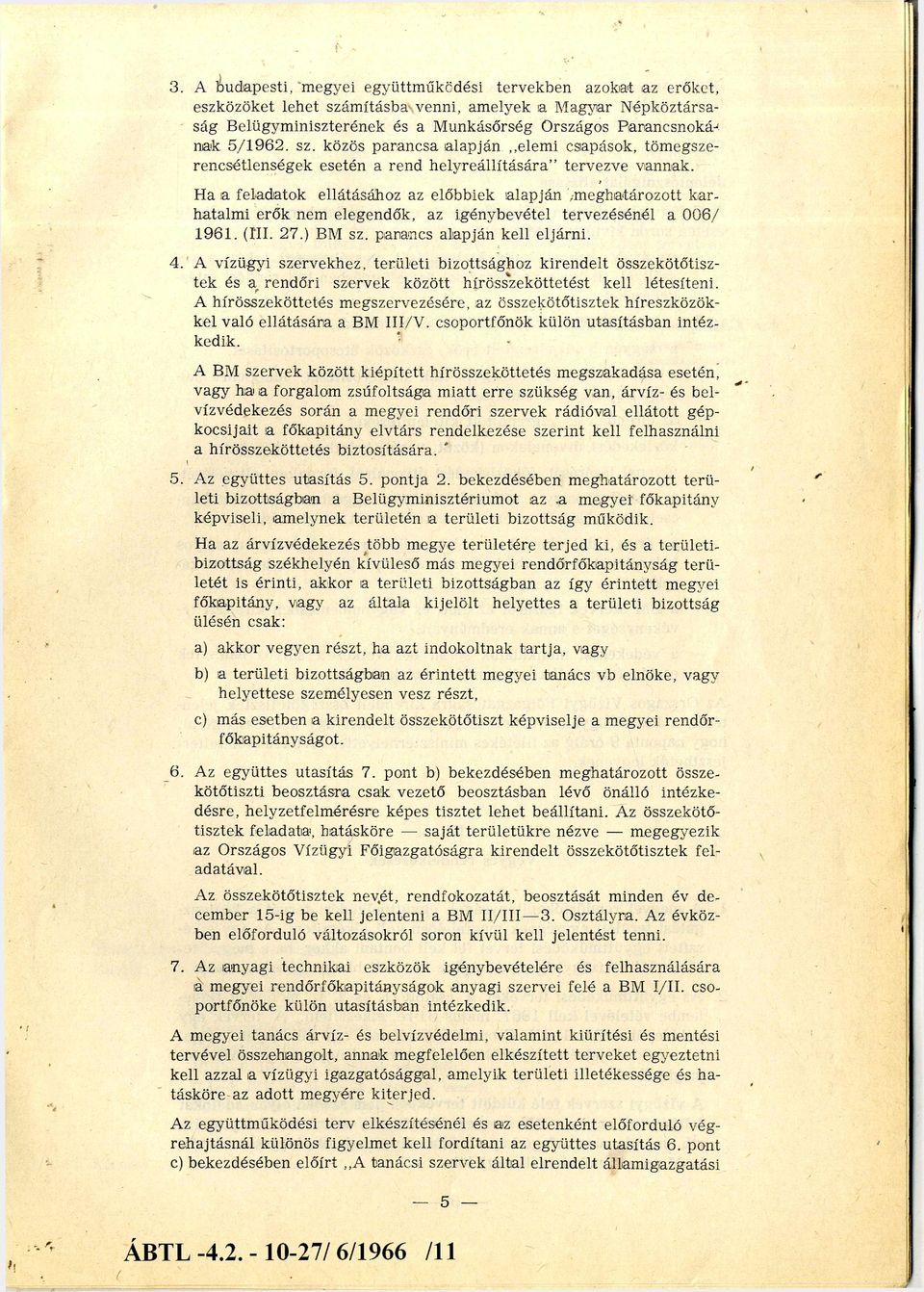 Ha a feladatok ellátásához az előbbiek alapján meghatározott kar hatalmi erők nem elegendők, az igénybevétel tervezésénél a 006/ 1961. (III. 27.) BM sz. parancs alapján kell eljárni. 4.