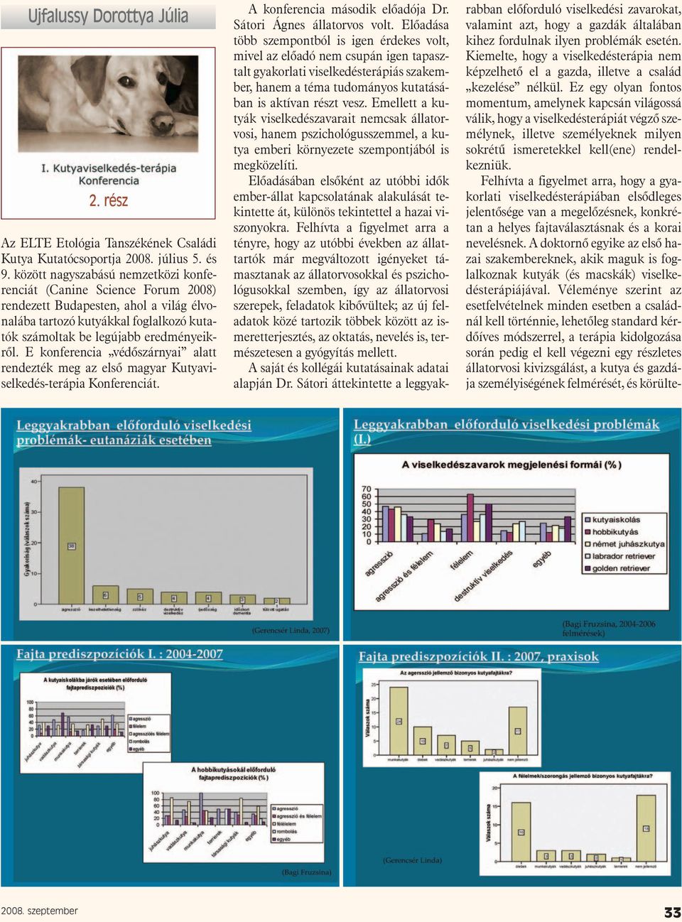 E konferencia védõszárnyai alatt rendezték meg az elsõ magyar Kutyaviselkedés-terápia Konferenciát. A konferencia második elõadója Dr. Sátori Ágnes állatorvos volt.