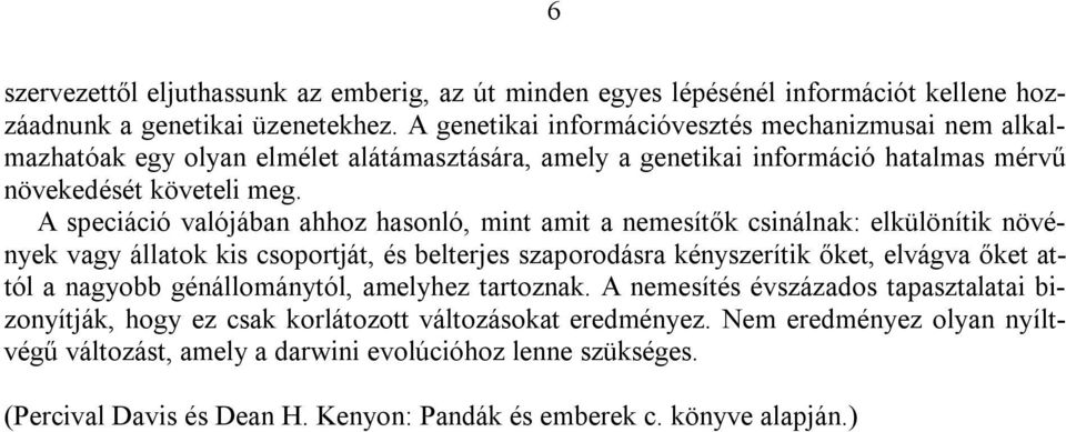 A speciáció valójában ahhoz hasonló, mint amit a nemesítők csinálnak: elkülönítik növények vagy állatok kis csoportját, és belterjes szaporodásra kényszerítik őket, elvágva őket attól a nagyobb