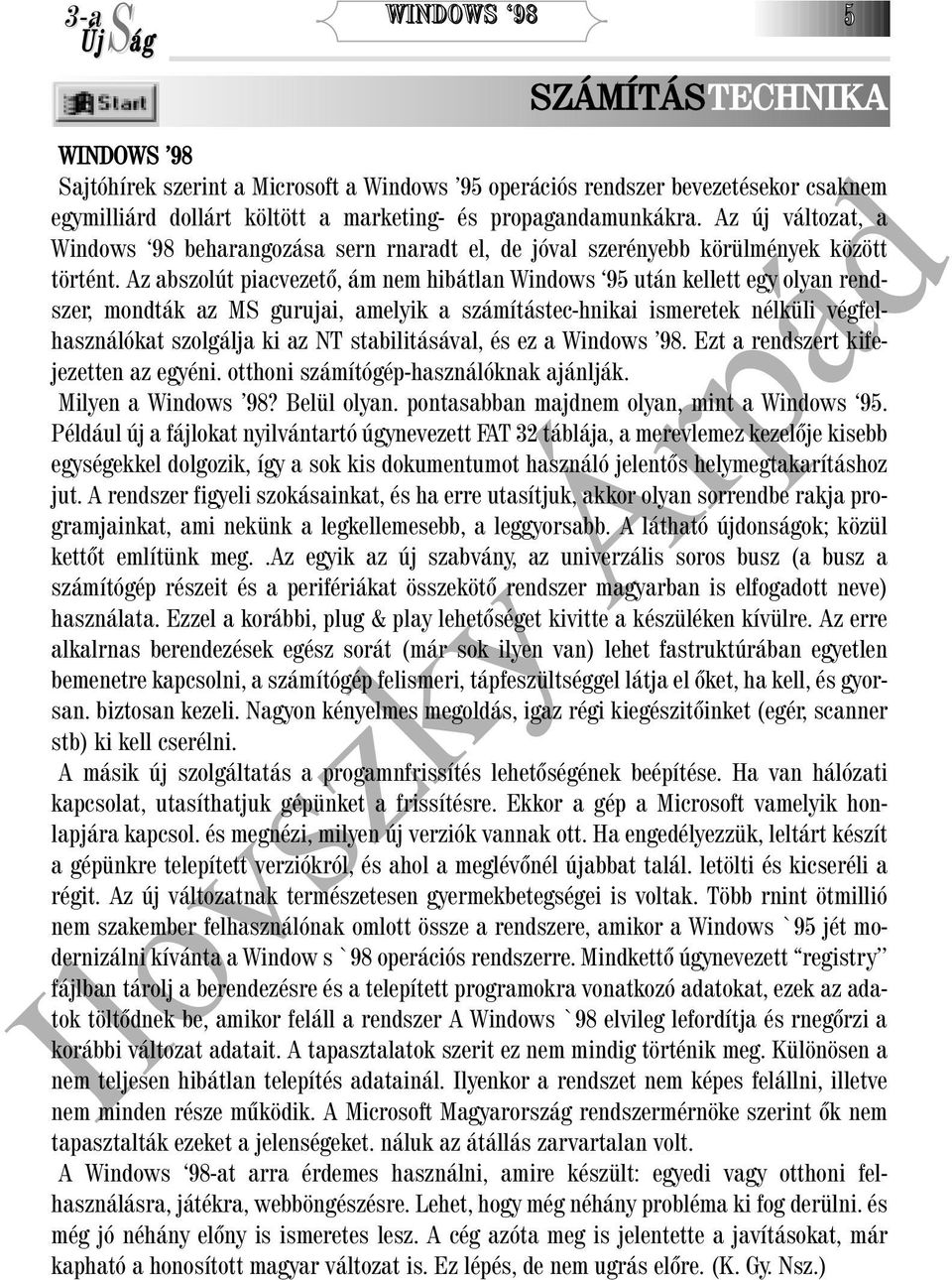 Az abszolút piacvezetõ, ám nem hibátlan Windows 95 után kellett egy olyan rendszer, mondták az MS gurujai, amelyik a számítástec-hnikai ismeretek nélküli végfelhasználókat szolgálja ki az NT