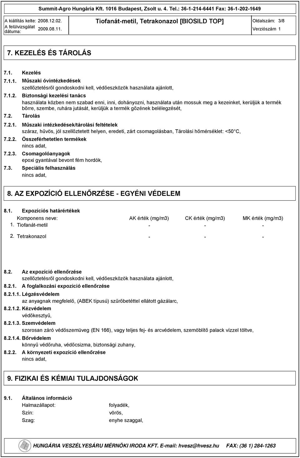 7.3. Kezelés Műszaki óvintézkedések szellőztetésről gondoskodni kell, védőeszközök használata ajánlott, Biztonsági kezelési tanács használata közben nem szabad enni, inni, dohányozni, használata után