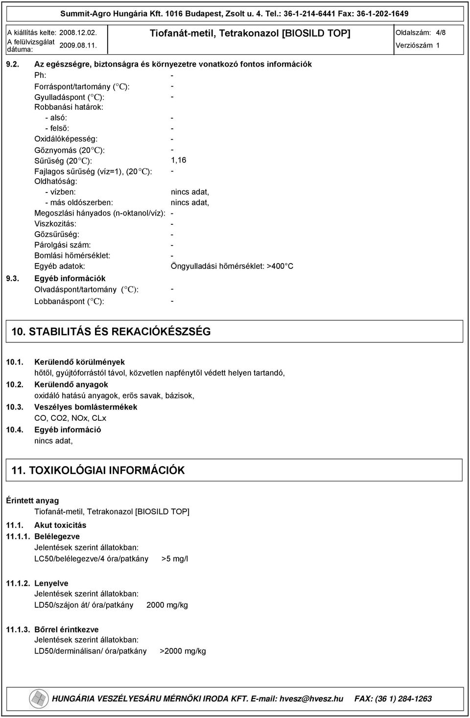 (20 C): - Sűrűség (20 C): 1,16 Fajlagos sűrűség (víz=1), (20 C): - Oldhatóság: - vízben: - más oldószerben: Megoszlási hányados (n-oktanol/víz): - Viszkozitás: - Gőzsűrűség: - Párolgási szám: -