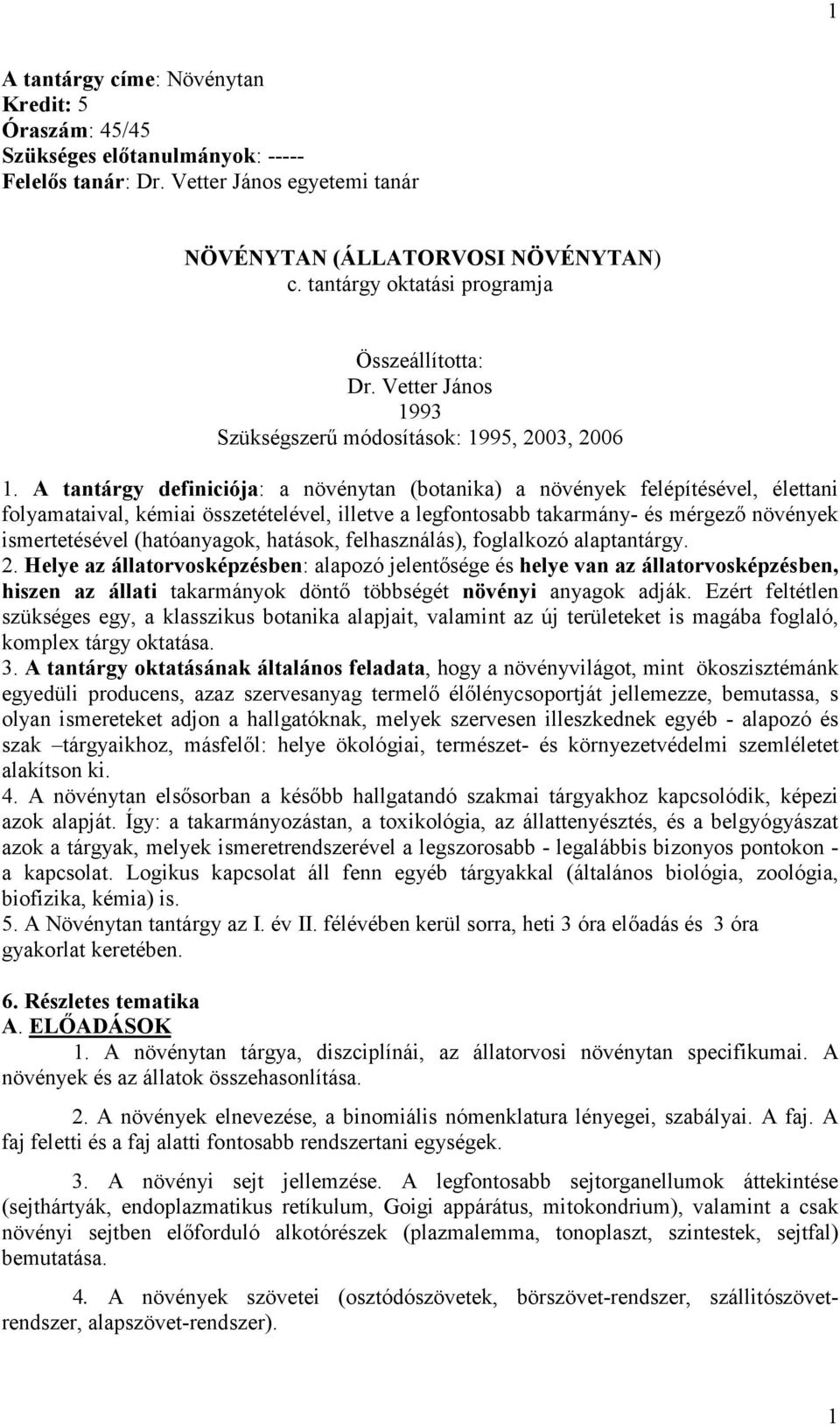 A tantárgy definiciója: a növénytan (botanika) a növények felépítésével, élettani folyamataival, kémiai összetételével, illetve a legfontosabb takarmány- és mérgező növények ismertetésével