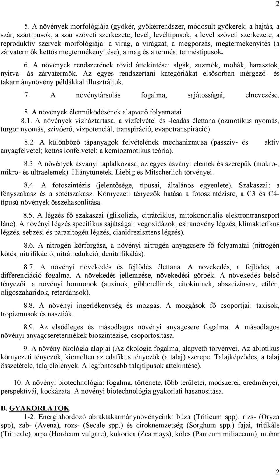 A növények rendszerének rövid áttekintése: algák, zuzmók, mohák, harasztok, nyitva- ás zárvatermők. Az egyes rendszertani kategóriákat elsősorban mérgező- és takarmánynövény példákkal illusztráljuk.