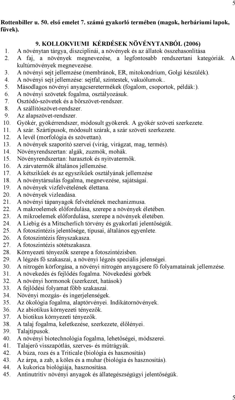 A növényi sejt jellemzése (membránok, ER, mitokondrium, Golgi készülék). 4. A növényi sejt jellemzése: sejtfal, színtestek, vakuólumok.. 5.