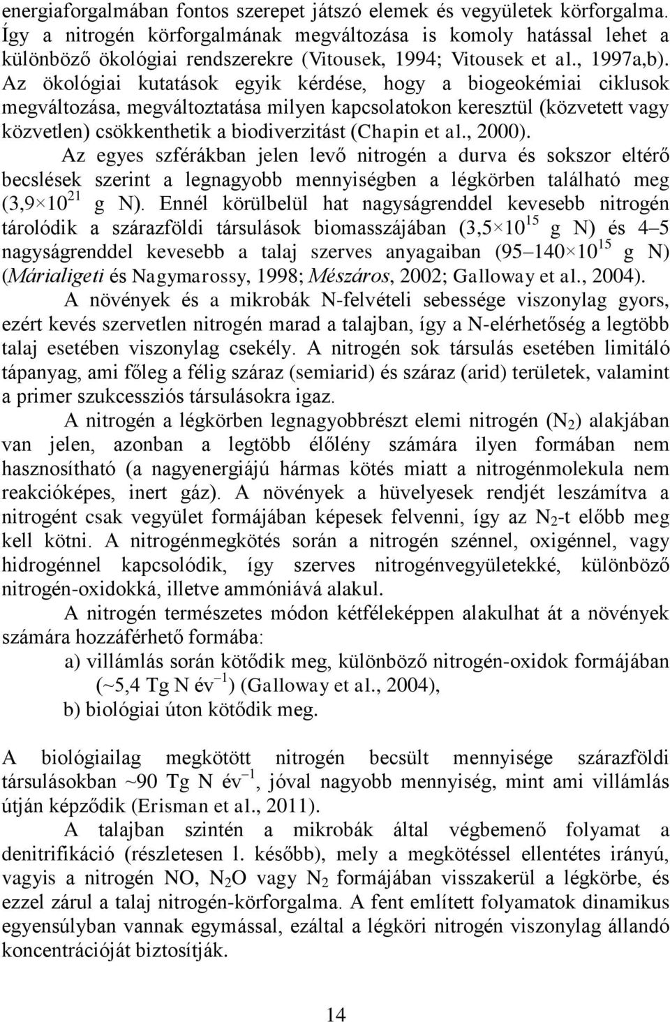 Az ökológiai kutatások egyik kérdése, hogy a biogeokémiai ciklusok megváltozása, megváltoztatása milyen kapcsolatokon keresztül (közvetett vagy közvetlen) csökkenthetik a biodiverzitást (Chapin et al.